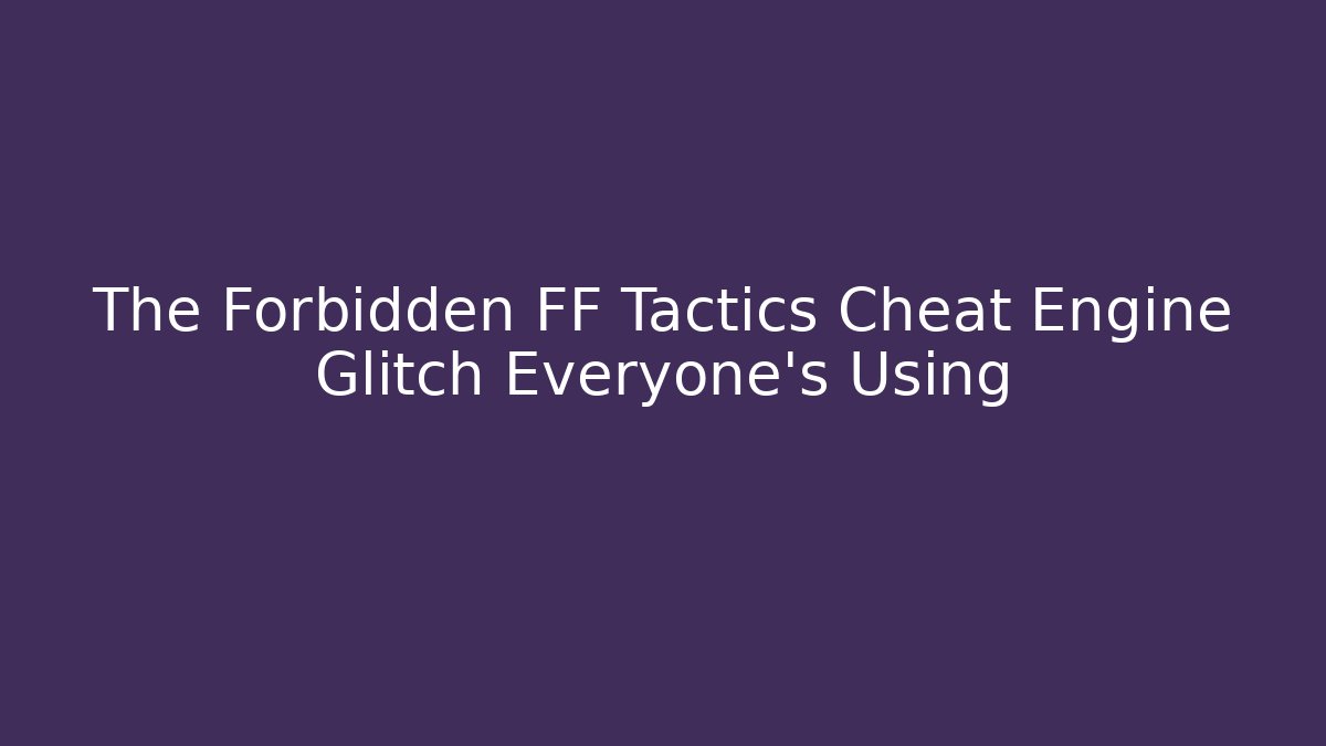 The Forbidden FF Tactics Cheat Engine Glitch Everyone's Using - Felix Cat Insurance