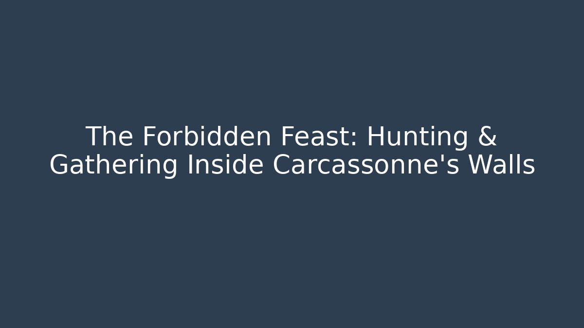 The Forbidden Feast: Hunting & Gathering Inside Carcassonne's Walls