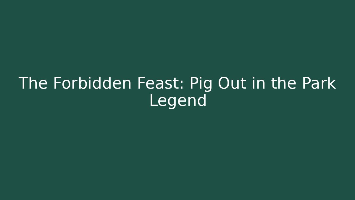 The Forbidden Feast: Pig Out in the Park Legend
