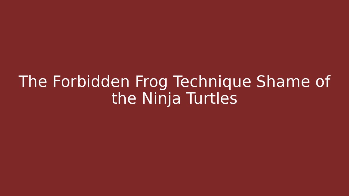 The Forbidden Frog Technique Shame of the Ninja Turtles