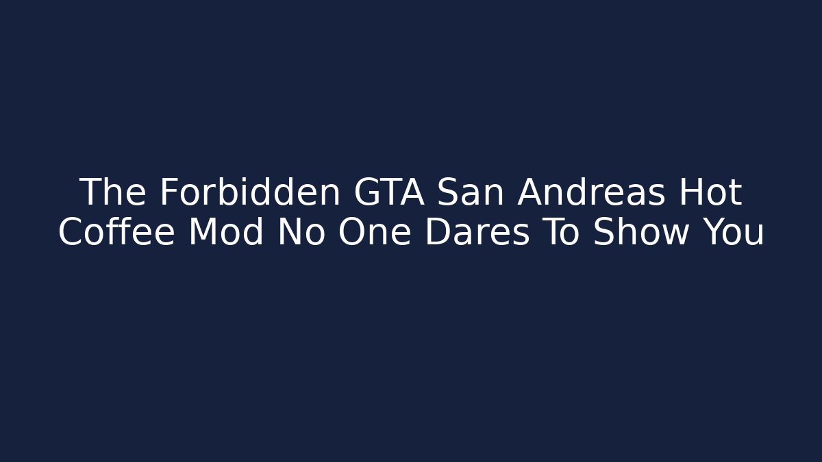 The Forbidden GTA San Andreas Hot Coffee Mod No One Dares To Show You