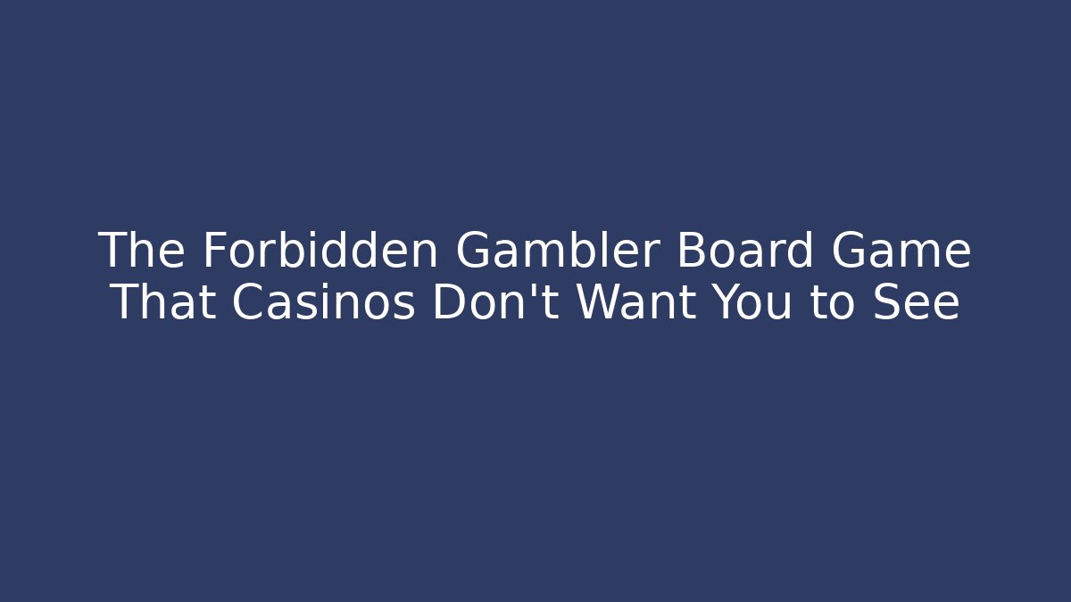 The Forbidden Gambler Board Game That Casinos Don't Want You to See