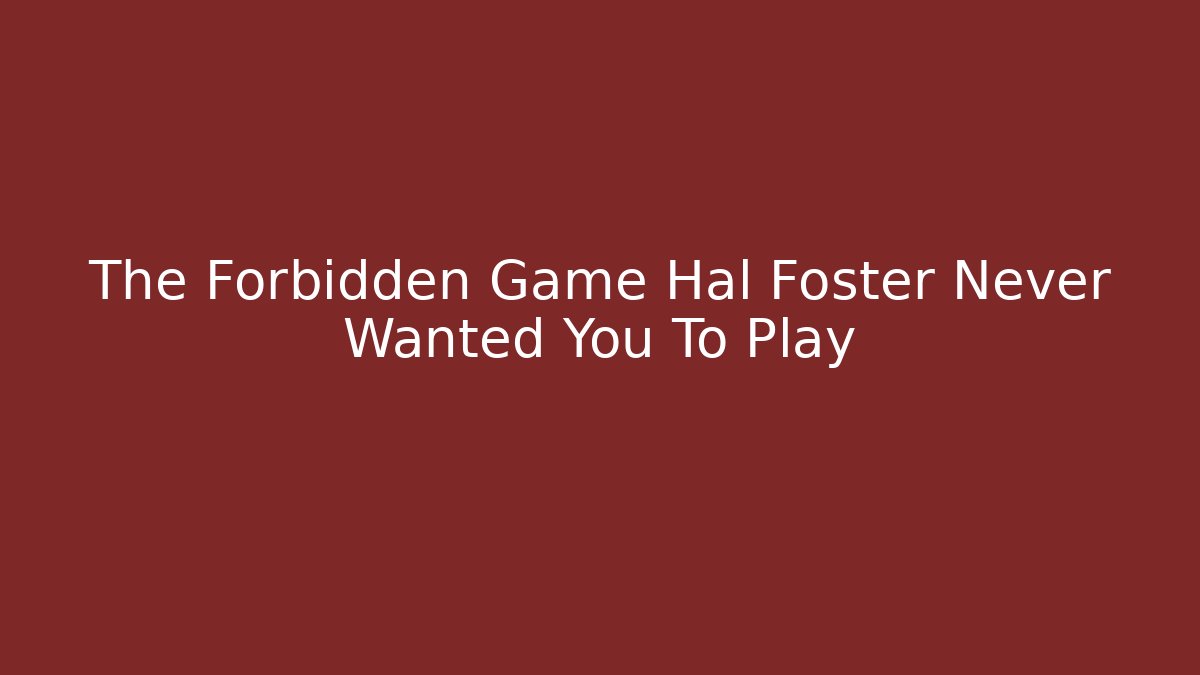 The Forbidden Game Hal Foster Never Wanted You To Play