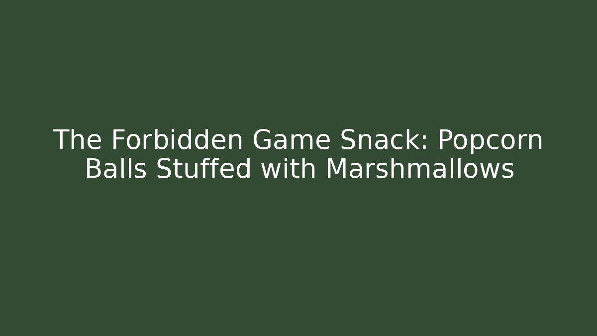 The Forbidden Game Snack: Popcorn Balls Stuffed with Marshmallows