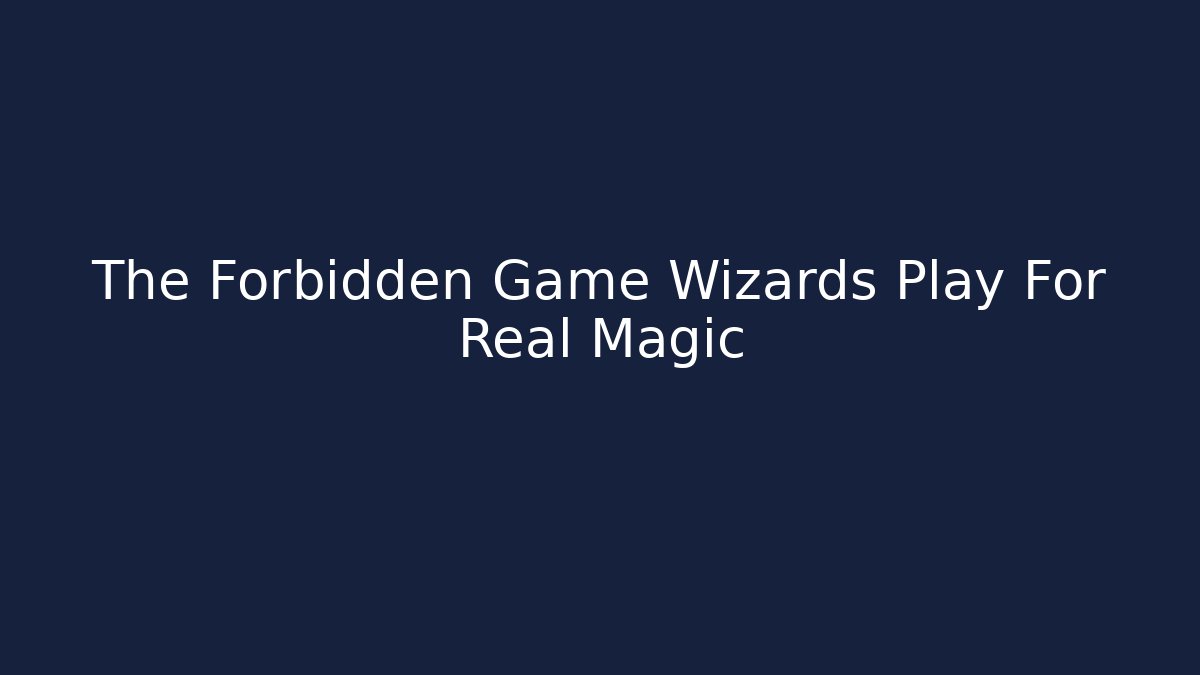The Forbidden Game Wizards Play For Real Magic