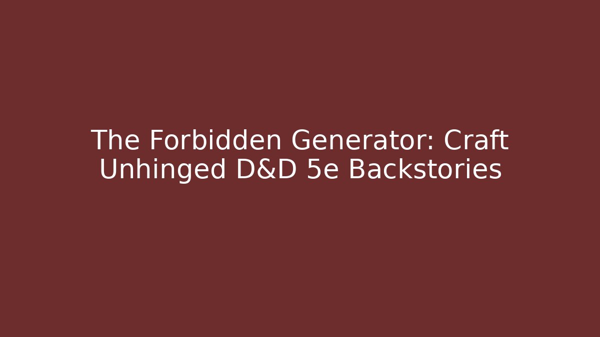 The Forbidden Generator: Craft Unhinged D&D 5e Backstories