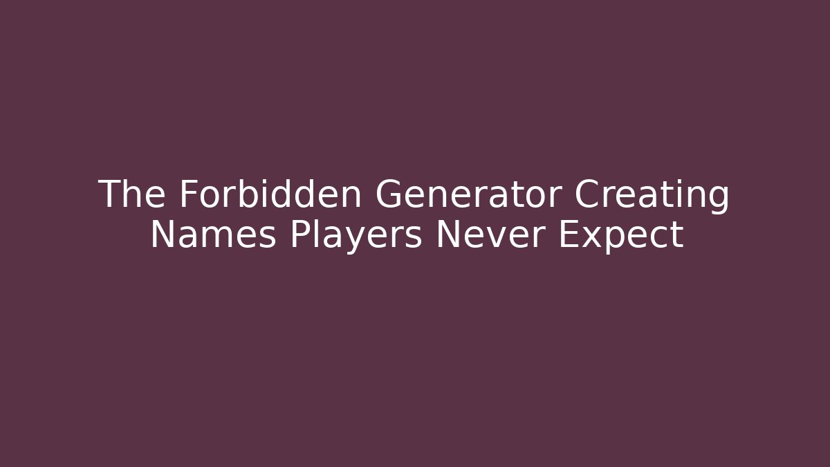 The Forbidden Generator Creating Names Players Never Expect