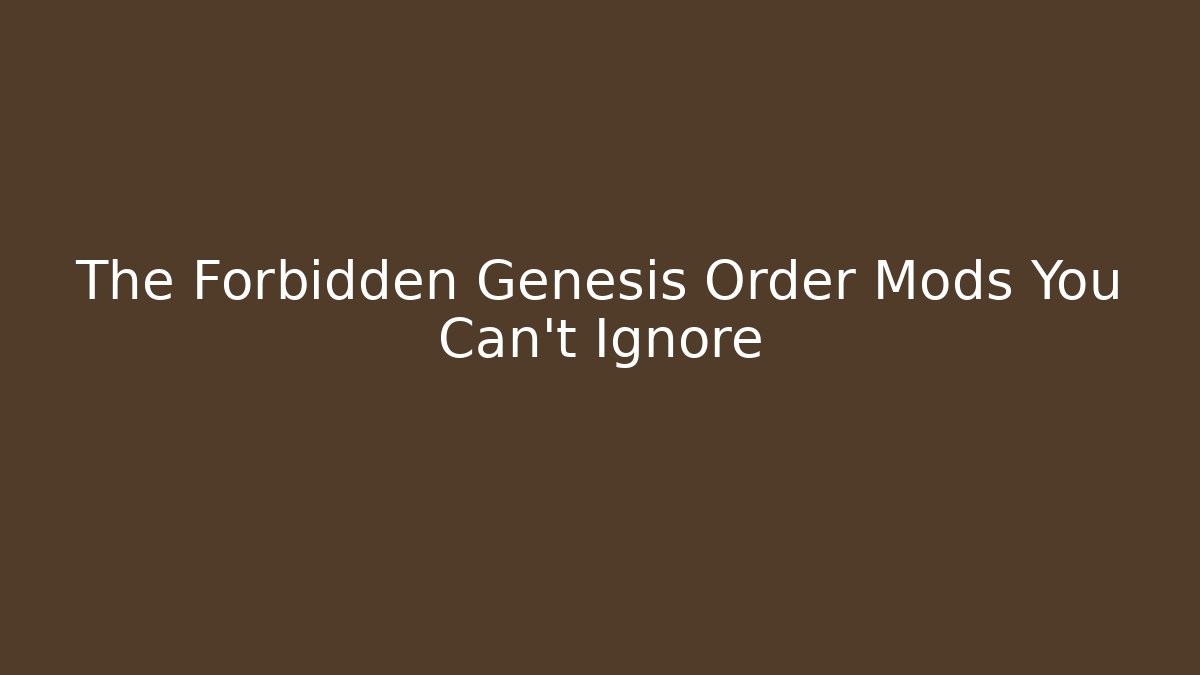 The Forbidden Genesis Order Mods You Can't Ignore