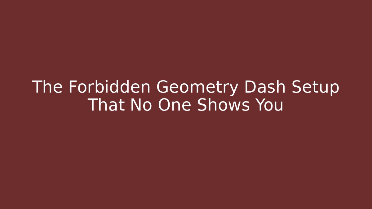 The Forbidden Geometry Dash Setup That No One Shows You