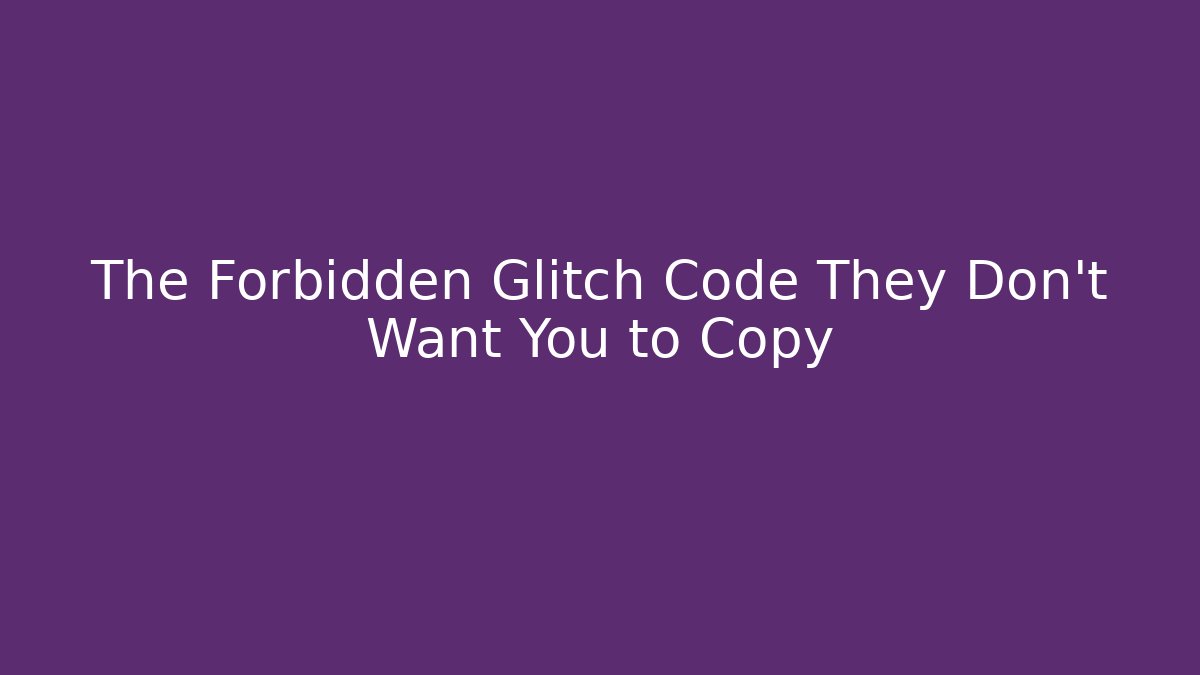 The Forbidden Glitch Code They Don't Want You to Copy