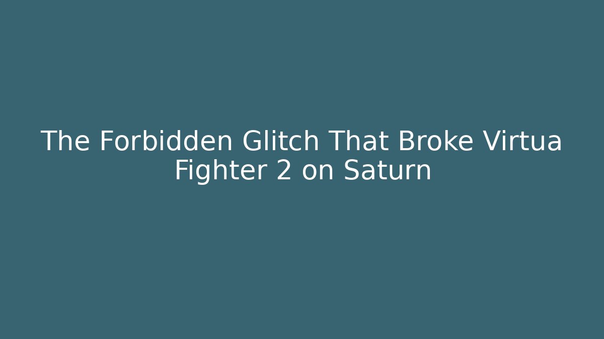 The Forbidden Glitch That Broke Virtua Fighter 2 on Saturn