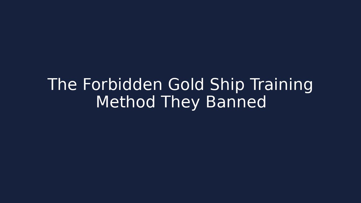 The Forbidden Gold Ship Training Method They Banned