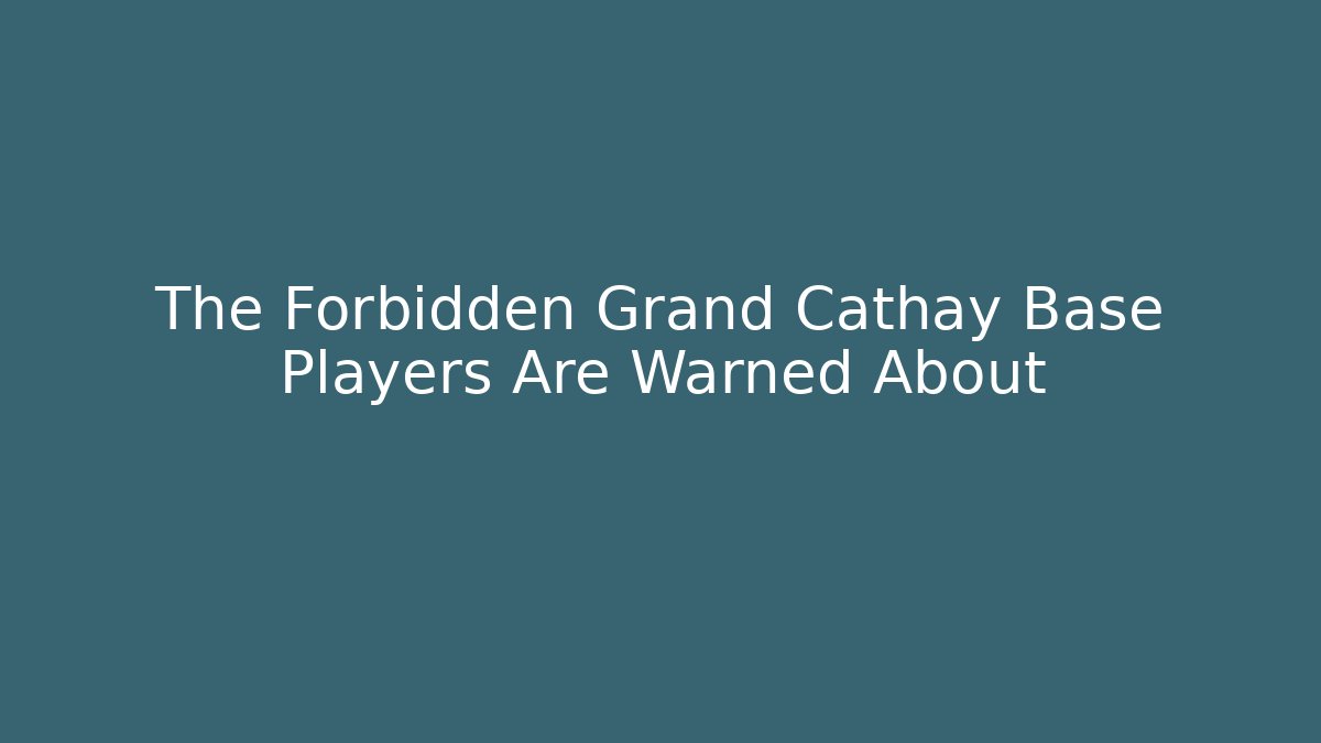 The Forbidden Grand Cathay Base Players Are Warned About