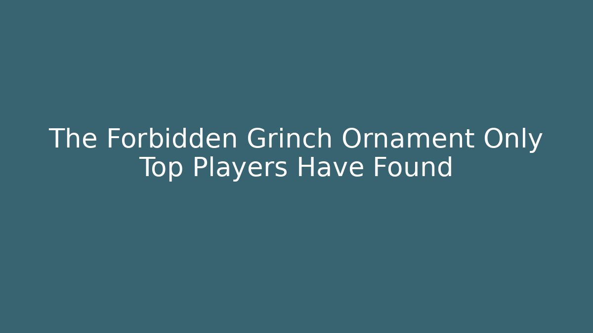The Forbidden Grinch Ornament Only Top Players Have Found