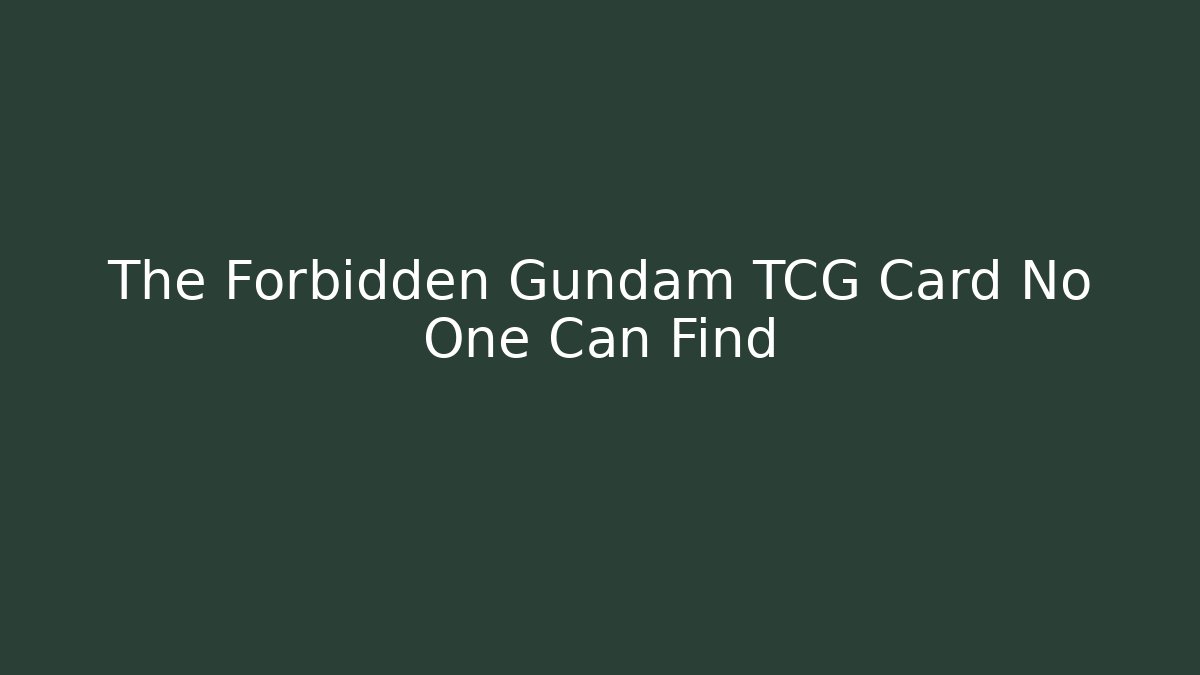 The Forbidden Gundam TCG Card No One Can Find