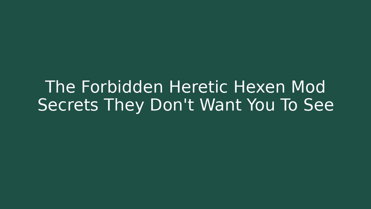 The Forbidden Heretic Hexen Mod Secrets They Don't Want You To See