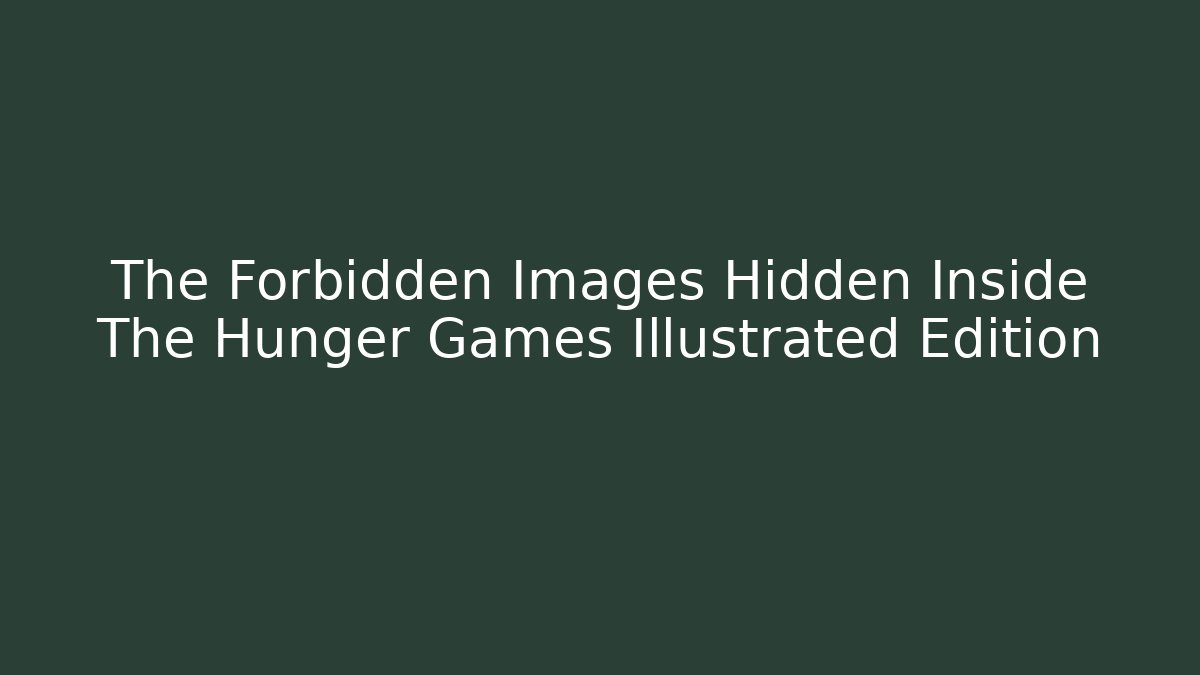 The Forbidden Images Hidden Inside The Hunger Games Illustrated Edition