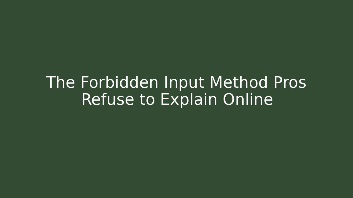 The Forbidden Input Method Pros Refuse to Explain Online
