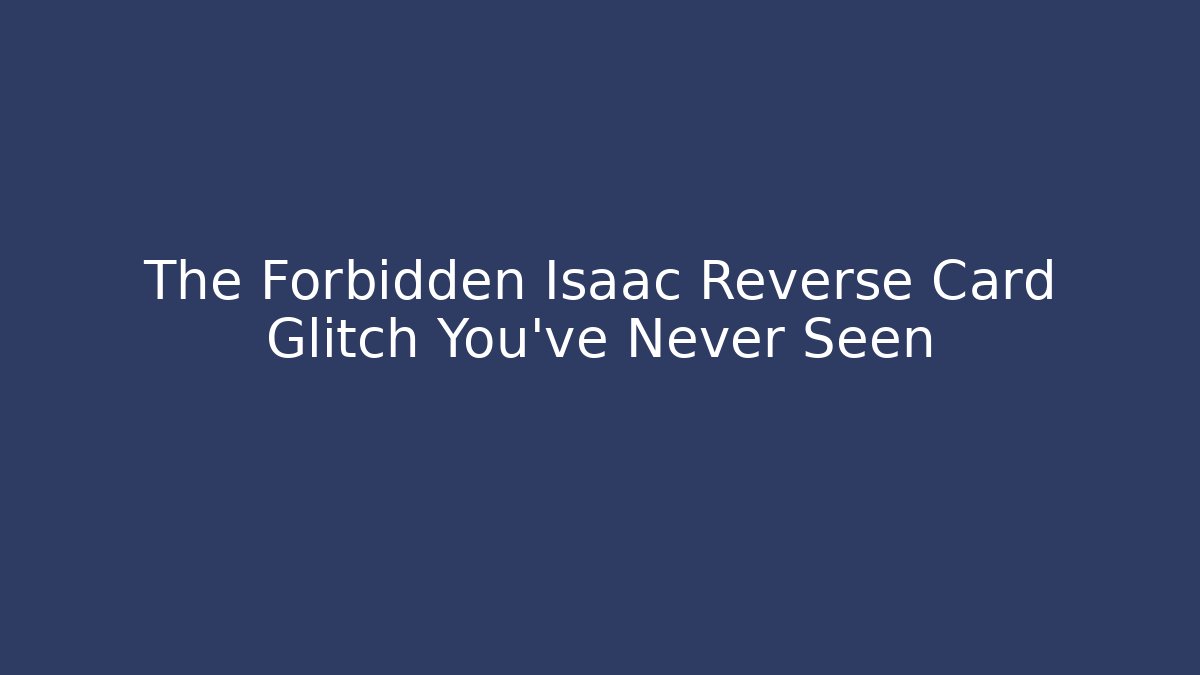 The Forbidden Isaac Reverse Card Glitch You've Never Seen
