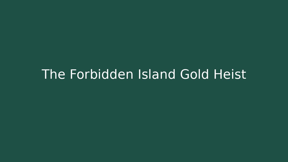 The Forbidden Island Gold Heist