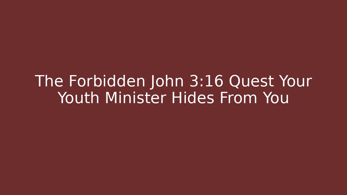 The Forbidden John 3:16 Quest Your Youth Minister Hides From You - Felix Cat Insurance