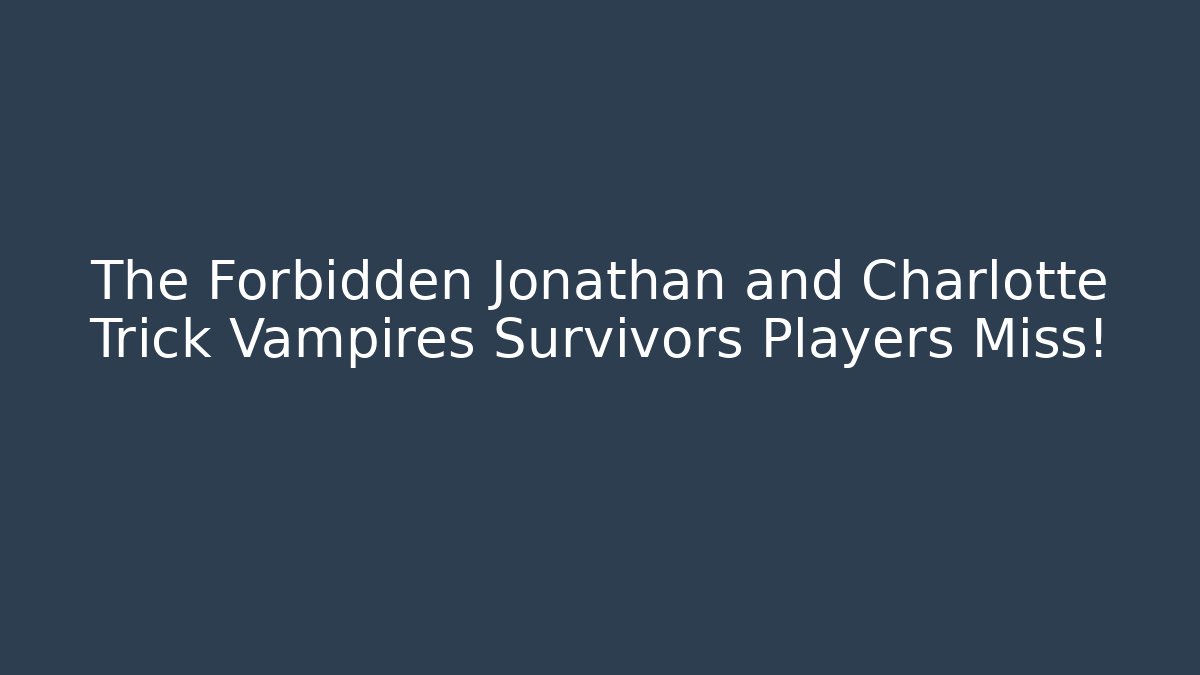 The Forbidden Jonathan and Charlotte Trick Vampires Survivors Players Miss!