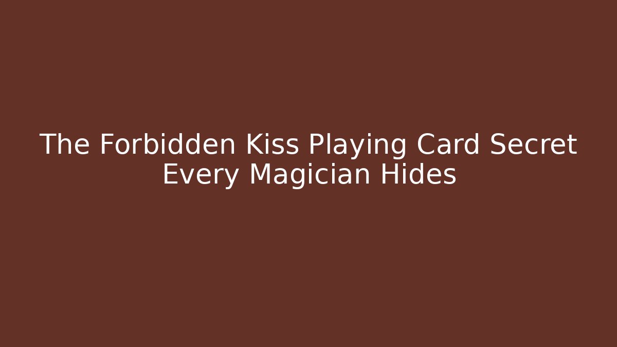 The Forbidden Kiss Playing Card Secret Every Magician Hides