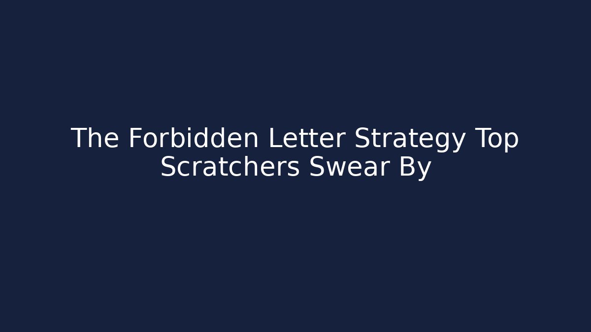 The Forbidden Letter Strategy Top Scratchers Swear By