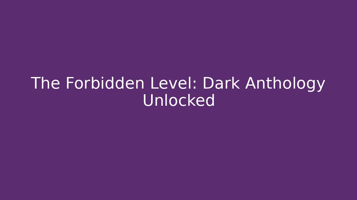 The Forbidden Level: Dark Anthology Unlocked