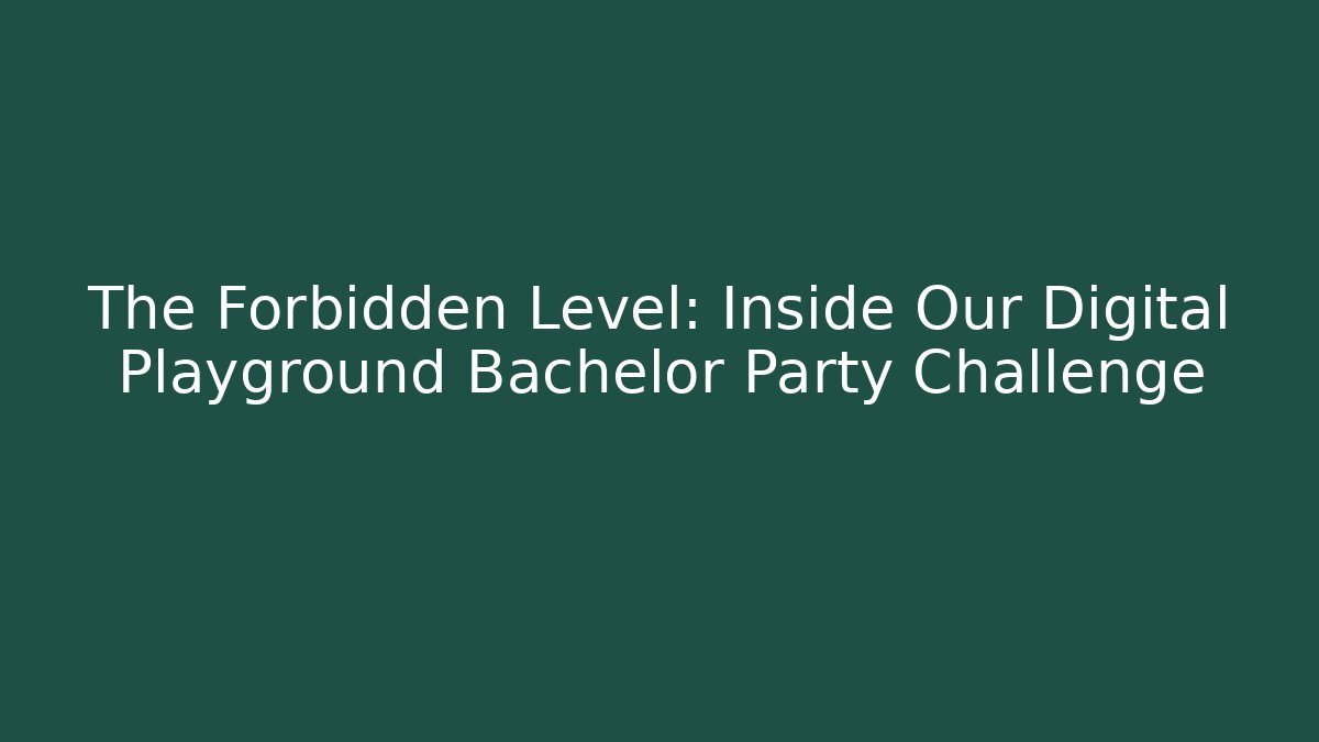 The Forbidden Level: Inside Our Digital Playground Bachelor Party Challenge