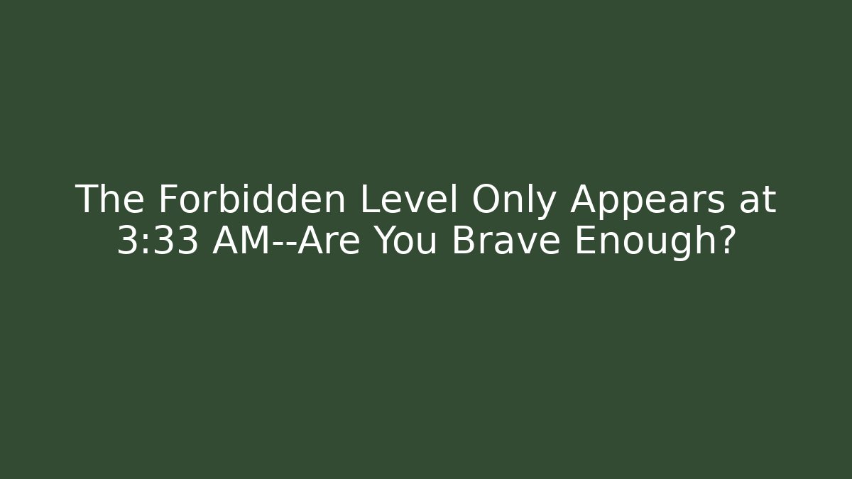 The Forbidden Level Only Appears at 3:33 AM—Are You Brave Enough?