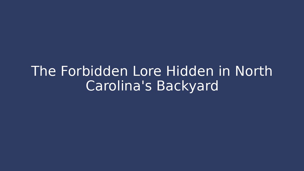 The Forbidden Lore Hidden in North Carolina's Backyard