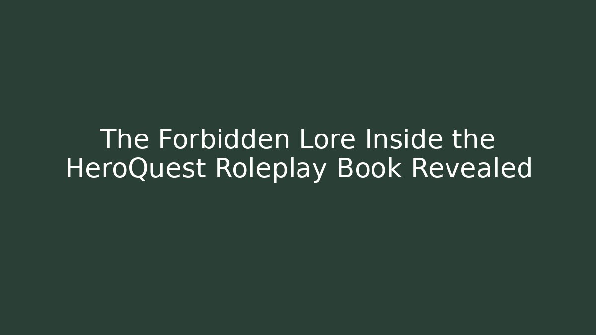 The Forbidden Lore Inside the HeroQuest Roleplay Book Revealed