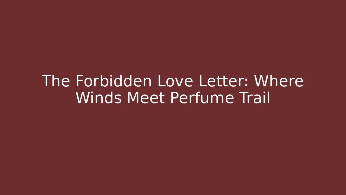 The Forbidden Love Letter: Where Winds Meet Perfume Trail
