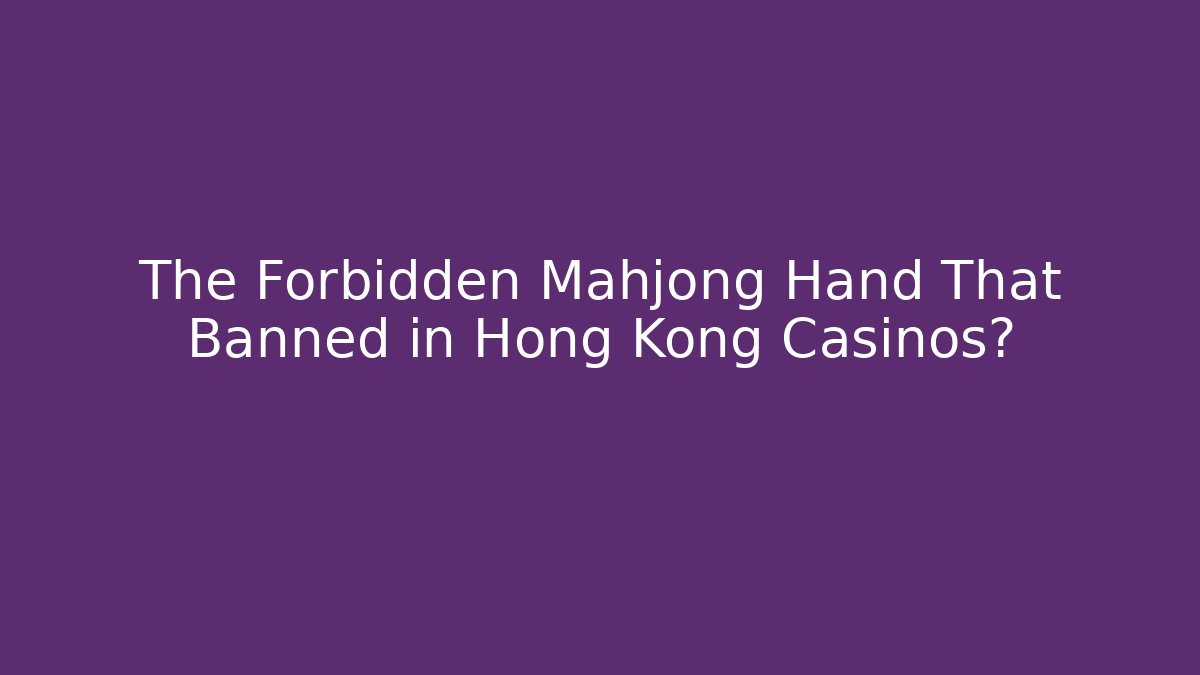 The Forbidden Mahjong Hand That Banned in Hong Kong Casinos?