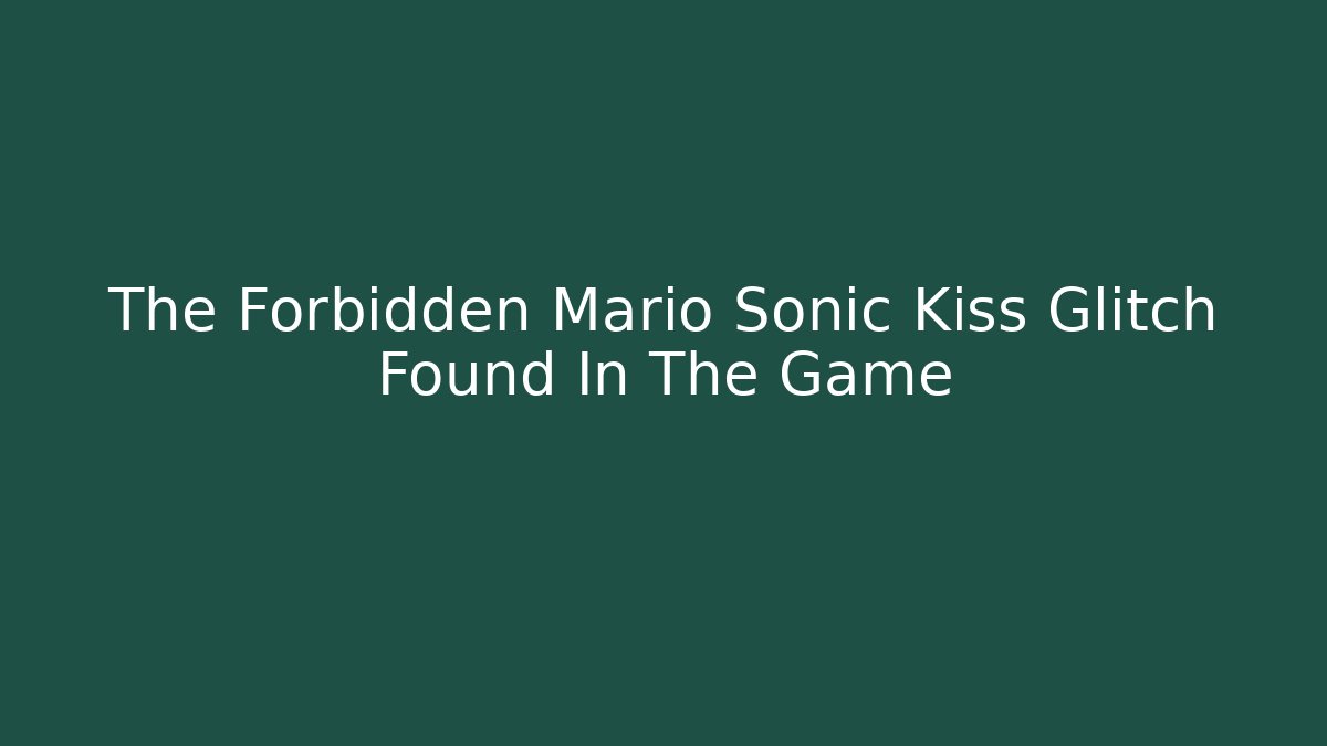 The Forbidden Mario Sonic Kiss Glitch Found In The Game