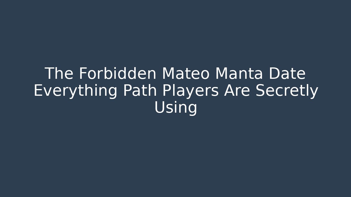 The Forbidden Mateo Manta Date Everything Path Players Are Secretly Using
