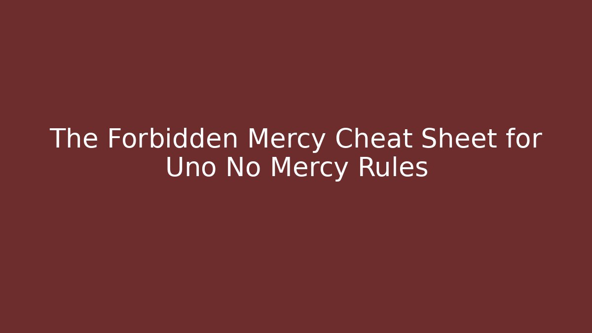 The Forbidden Mercy Cheat Sheet for Uno No Mercy Rules