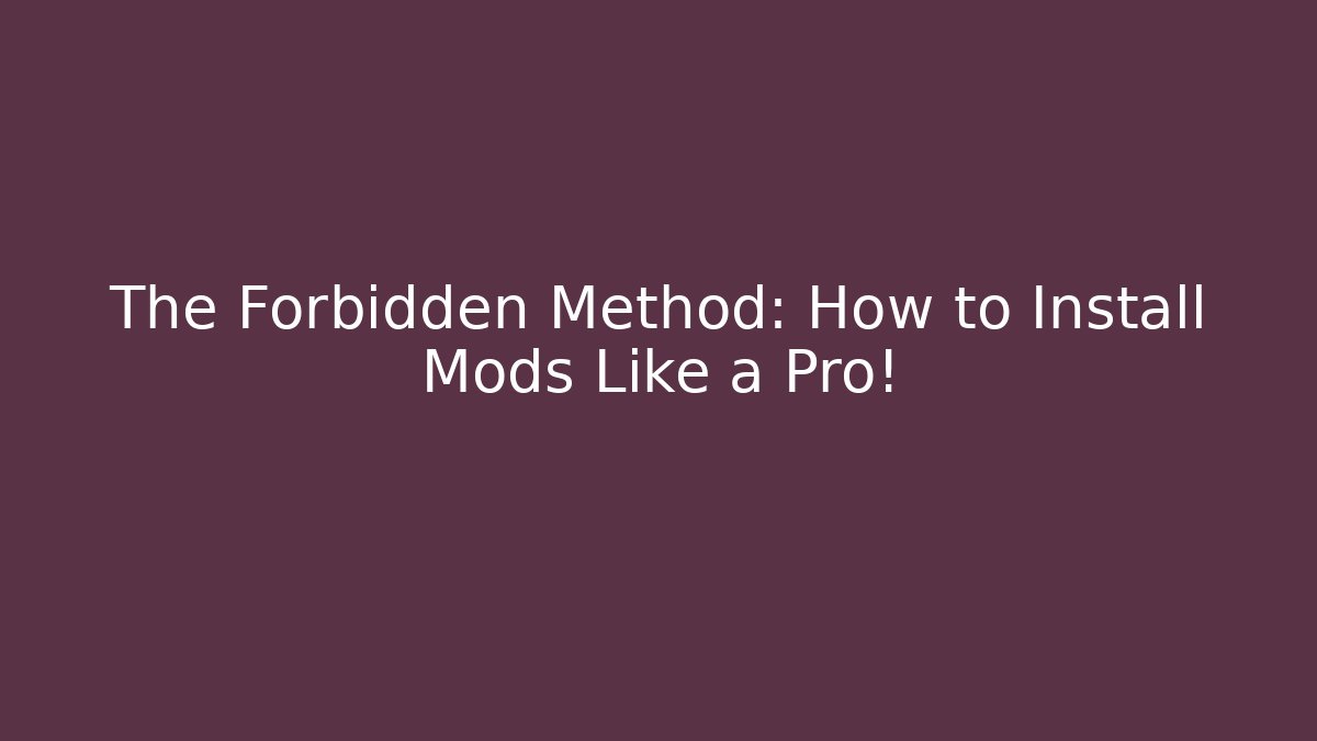 The Forbidden Method: How to Install Mods Like a Pro!