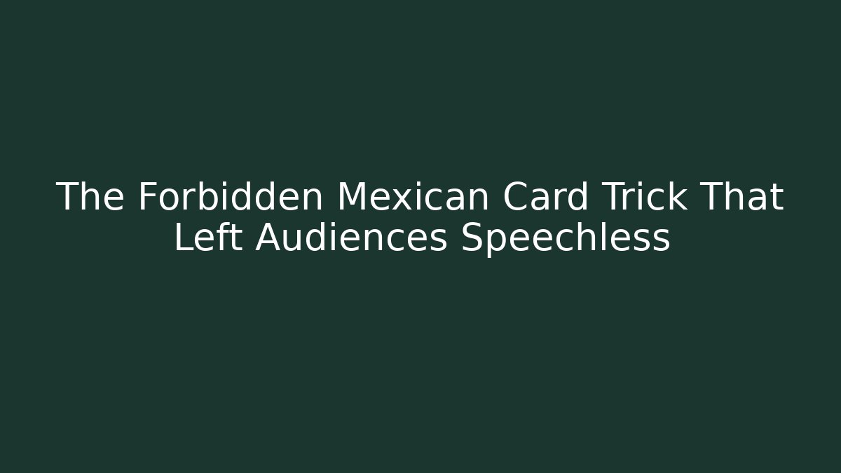 The Forbidden Mexican Card Trick That Left Audiences Speechless