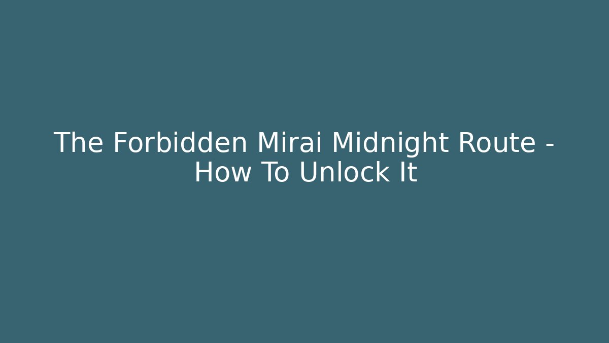 The Forbidden Mirai Midnight Route – How To Unlock It