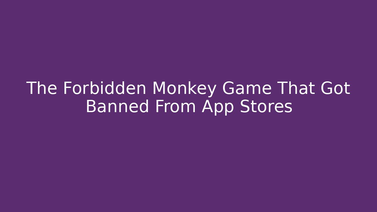 The Forbidden Monkey Game That Got Banned From App Stores