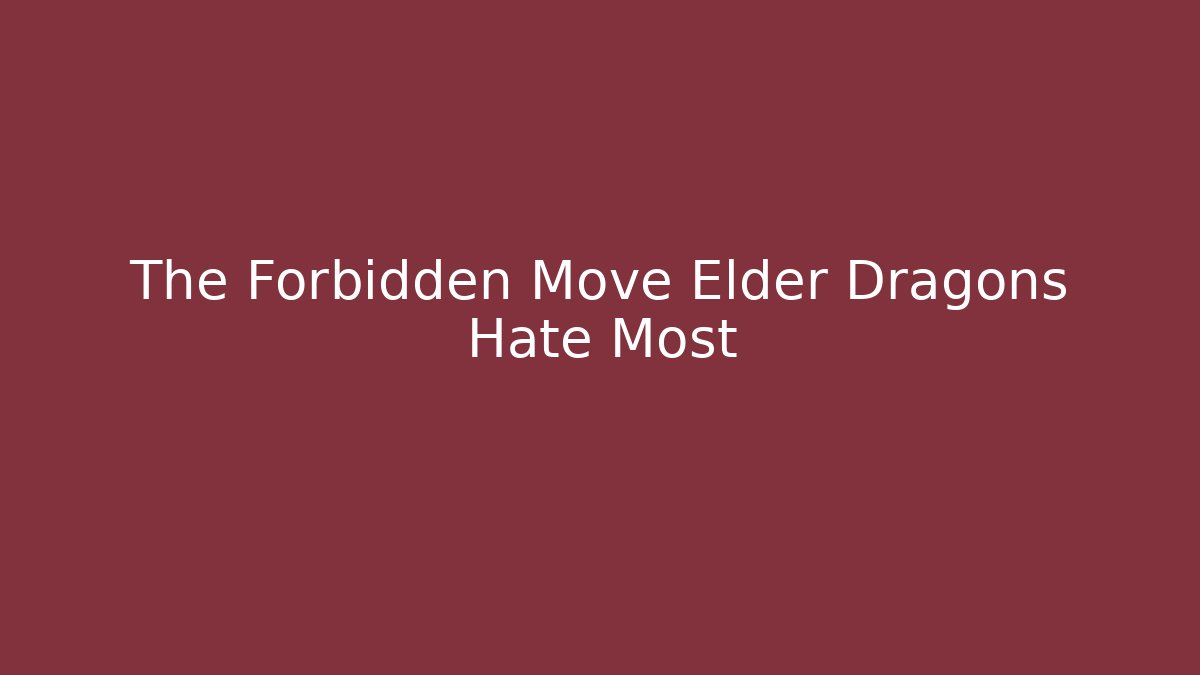 The Forbidden Move Elder Dragons Hate Most