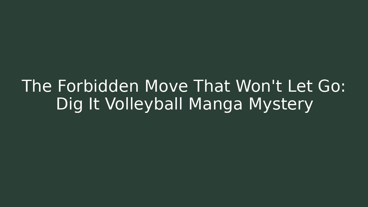 The Forbidden Move That Won't Let Go: Dig It Volleyball Manga Mystery