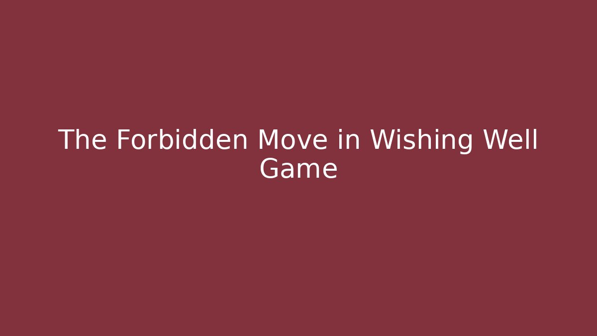 The Forbidden Move in Wishing Well Game