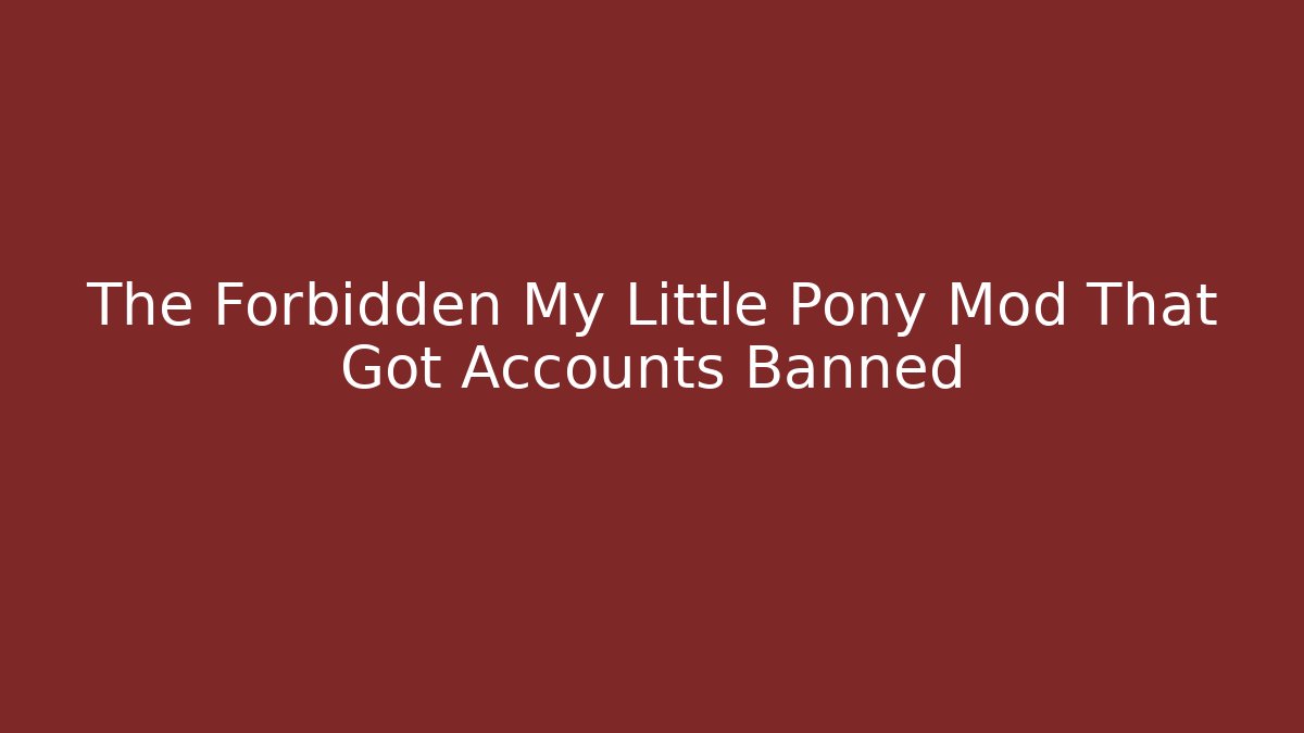 The Forbidden My Little Pony Mod That Got Accounts Banned