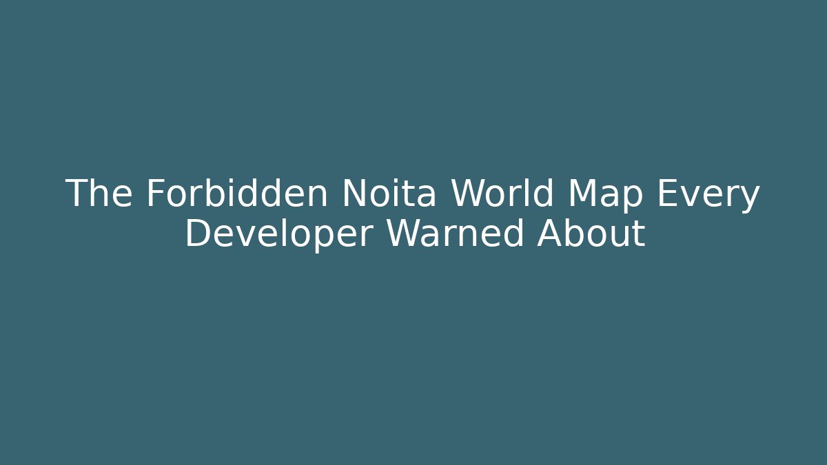 The Forbidden Noita World Map Every Developer Warned About
