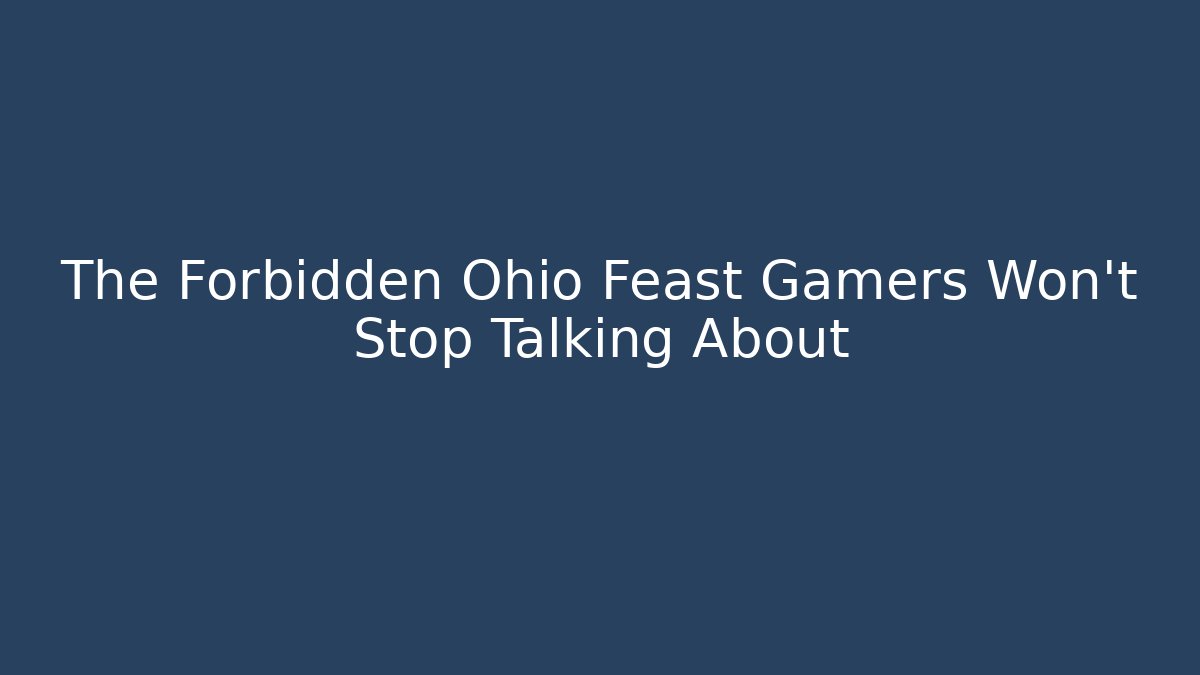 The Forbidden Ohio Feast Gamers Won't Stop Talking About