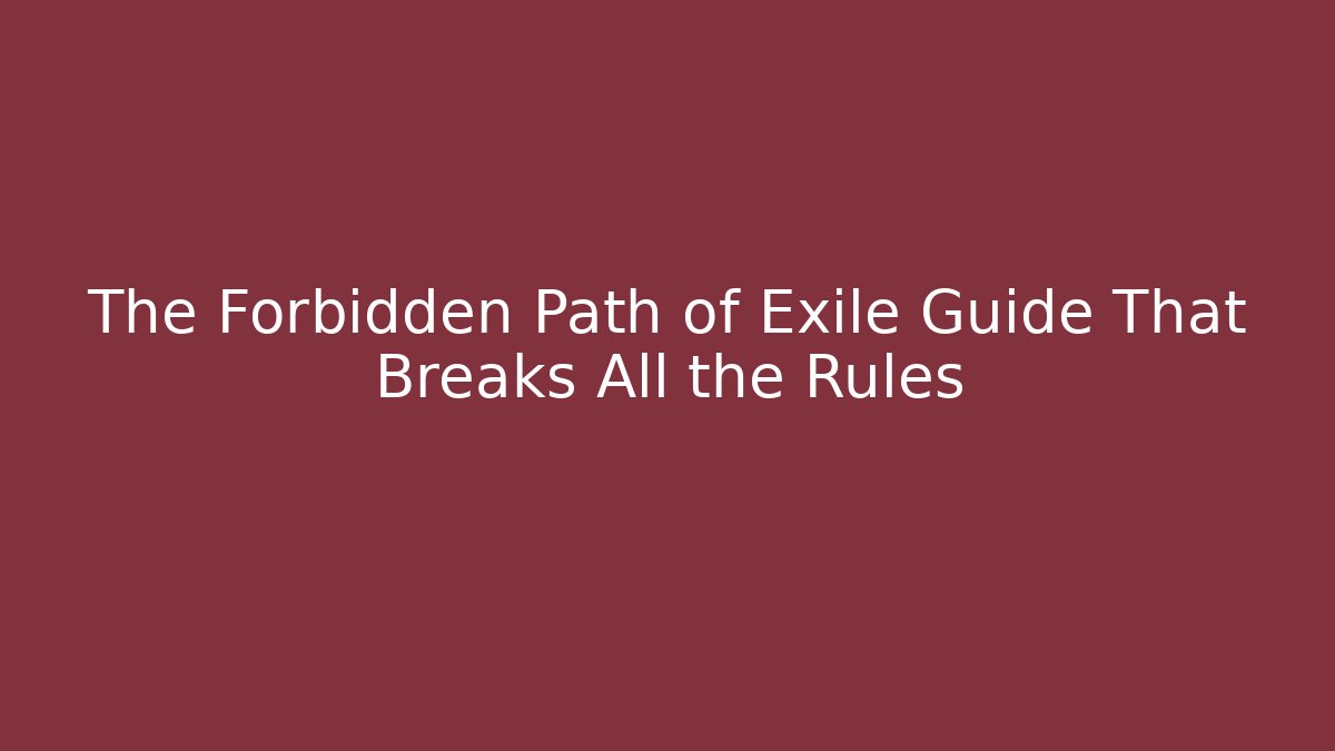 The Forbidden Path of Exile Guide That Breaks All the Rules