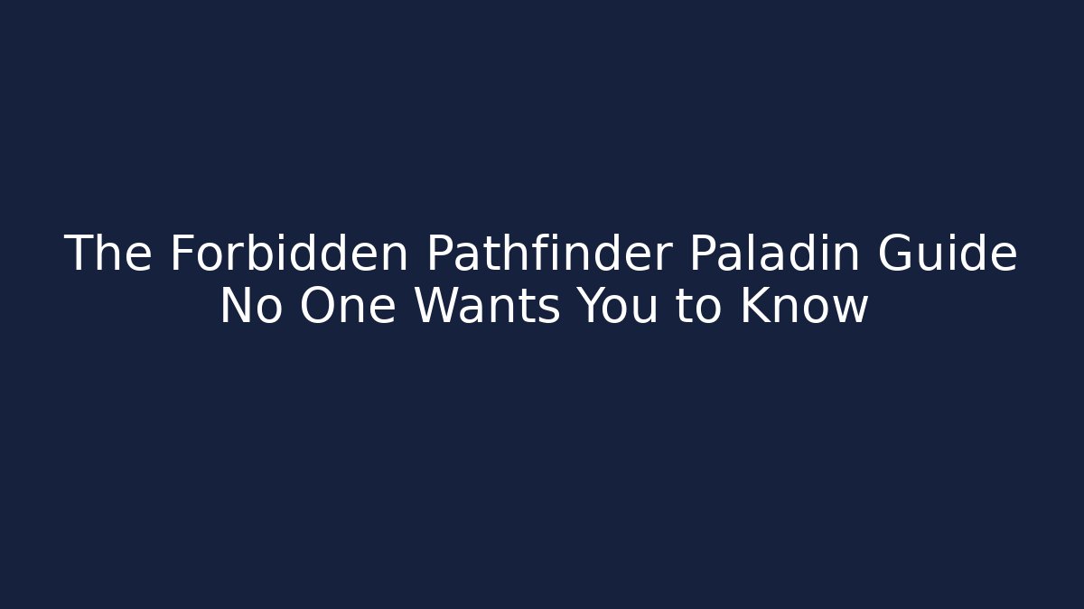 The Forbidden Pathfinder Paladin Guide No One Wants You to Know